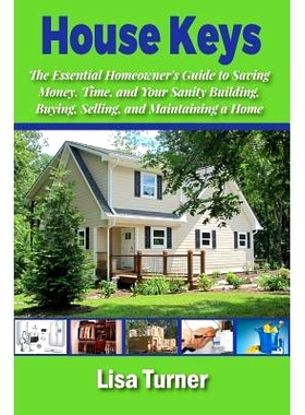 预订 House Keys: The Essential Homeowner's Guide to Saving Money, Time, and Your Sanity Building, Buying, Selling, and M
