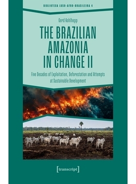 预订 The Brazilian Amazonia in Change II: Five Decades of Exploitation, Deforestation and Attempts at Sustainable Develo