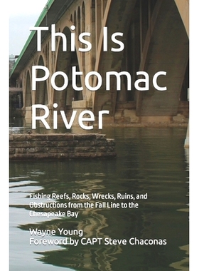 预订 This Is Potomac River: Fishing Reefs, Rocks, Wrecks, Ruins, and Obstructions from the Fall Line to the Chesapeake B