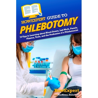 预订 HowExpert Guide to Phlebotomy: 70 Tips to Learning about Blood Draws, Lab Work, Panels, Plasma, Tests, and the Prof