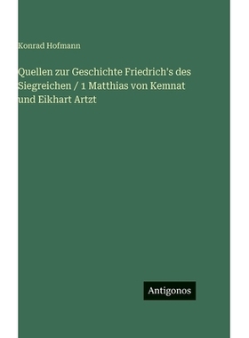 预订 Quellen zur Geschichte Friedrich’s des Siegreichen / 1 Matthias von Kemnat und Eikhart Artzt: 9783563628096