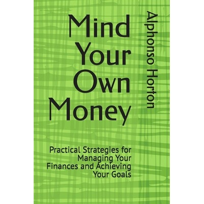 预订 Mind Your Own Money: Practical Strategies for Managing Your Finances and Achieving Your Goals: 9798335120647