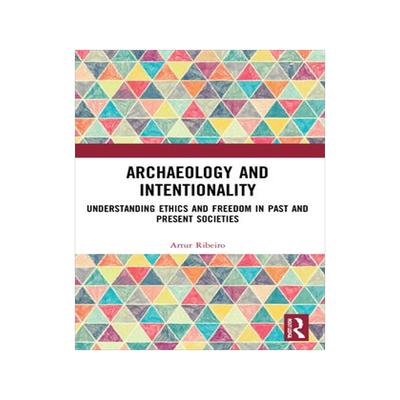 [预订]Archaeology and Intentionality: Understanding Ethics and Freedom in Past and Present Societies 9780367726331