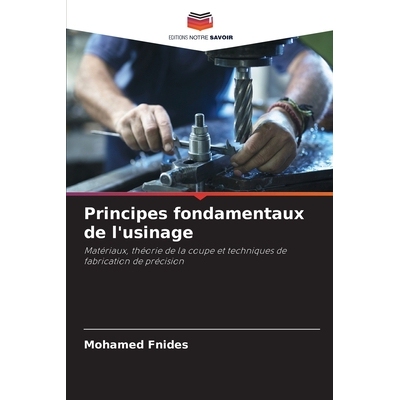 预订 Principes fondamentaux de l’usinage: Matériaux, théorie de la coupe et techniques de fabrication de précision: