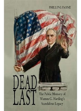 预订 Dead Last: The Public Memory of Warren G. Harding’s Scandalous Legacy 消逝的往昔：美国*十九任总统沃伦·哈定不光彩