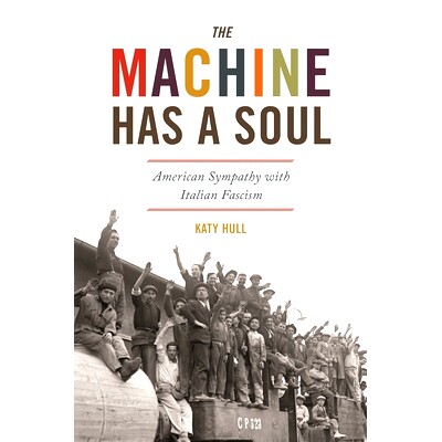 预订 The Machine Has a Soul: American Sympathy with Italian Fascism 机器之心:美国对意大利法西斯主义的情感共鸣: 978069120