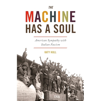 预订 The Machine Has a Soul: American Sympathy with Italian Fascism 机器之心:美国对意大利法西斯主义的情感共鸣: 978069120