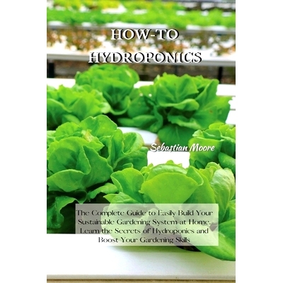 预订 How-To Hydroponics: The Complete Guide to Easily Build Your Sustainable Gardening System at Home. Learn the Secrets