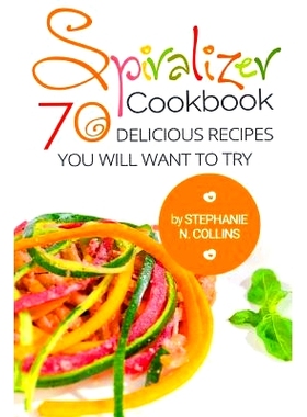 预订 Spiralizer Cookbook: 70 Delicious Recipes You Will Want to Try: Zoodle Recipes, Fruit & Vegetable Noodles: 97815446