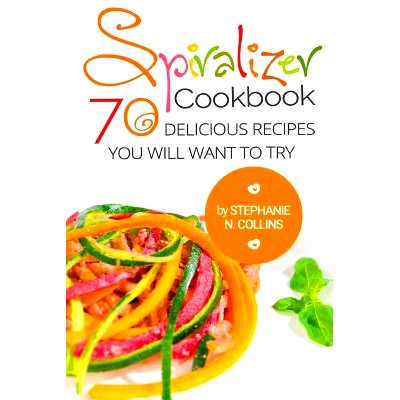 预订 Spiralizer Cookbook: 70 Delicious Recipes You Will Want to Try: Zoodle Recipes, Fruit & Vegetable Noodles: 97815446