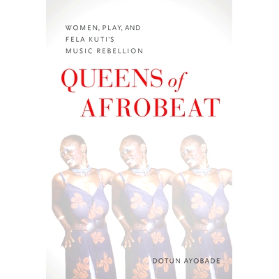 预订 Queens of Afrobeat: Women, Play, and Fela Kuti’s Music Rebellion 非洲节奏皇后: 9780253068637