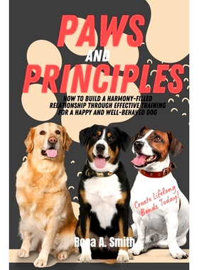 预订 Paws and Principles: How to Build a Harmony-Filled Relationship Through Effective Training for a Happy and Well-Beh