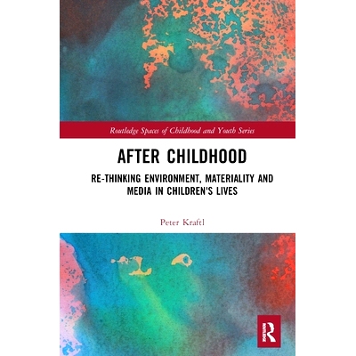 预订 After Childhood: Re-thinking Environment, Materiality and Media in Children’s Lives 童年之后：重新思考儿童生活中的