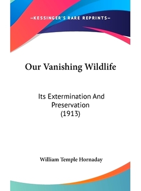 预订 Our Vanishing Wildlife: Its Extermination And Preservation (1913): 9781104288075