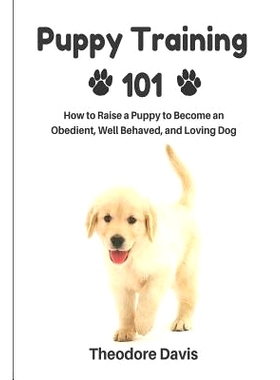 预订 Puppy Training 101: How to Raise a Puppy to Become an Obedient, Well Behaved, and Loving Dog: 9781502700445