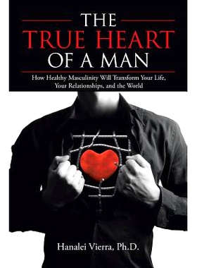 预订 The True Heart of a Man: How Healthy Masculinity Will Transform Your Life, Your Relationships, and the World: 97815