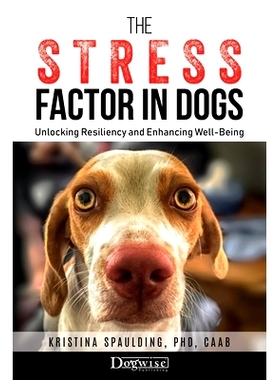 预订 The Stress Factor in Dogs: Unlocking Resiliency and Enhancing Well-Being: 9781617813184