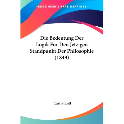 预订 Die Bedeutung Der Logik Fur Den Jetzigen Standpunkt Der Philosophie (1849): 9781160726030