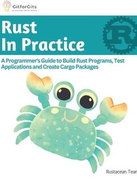 [预订]Rust In Practice: A Programmers Guide to Build Rust Programs, Test Applications and Create Cargo Pac 9788196228507