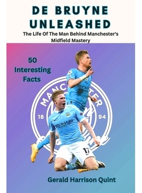 预订 De Bruyne Unleashed: The Life Of The Man Behind Manchester’s Midfield Mastery: 9798325403538