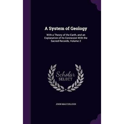 预订 A System of Geology: With a Theory of the Earth, and an Explanation of Its Connexion With the Sacred Records, Volum