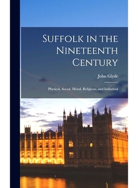 预订 Suffolk in the Nineteenth Century: Physical, Social, Moral, Religious, and Industrial: 9781013818127