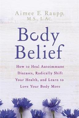 【预订】Body Belief: How to Heal Autoimmune Diseases, Radically Shift Your Health, and Learn to Love Your Body More