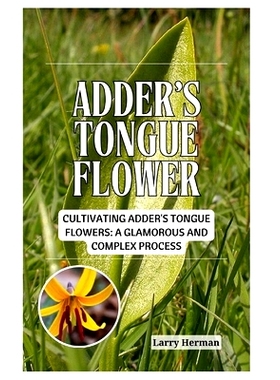 预订 Adder’s Tongue Flower: Cultivating Adder’s Tongue Flowers: A Glamorous and Complex Process: 9798323643189