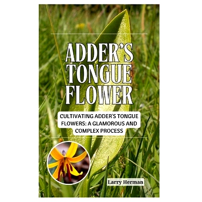 预订 Adder’s Tongue Flower: Cultivating Adder’s Tongue Flowers: A Glamorous and Complex Process: 9798323643189
