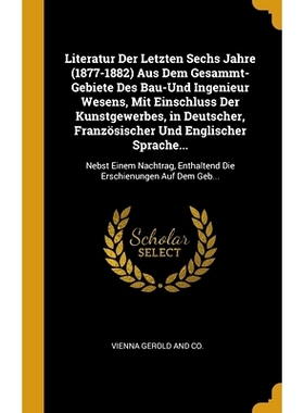 预订 Literatur Der Letzten Sechs Jahre (1877-1882) Aus Dem Gesammt-Gebiete Des Bau-Und Ingenieur Wesens, Mit Einschluss