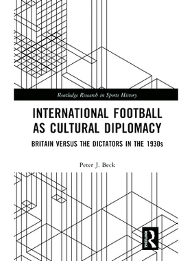 预订 International Football as Cultural Diplomacy: Britain Versus the Dictators in the 1930s 国际足球文化外交：在20世纪3