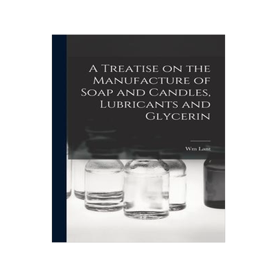 [预订]A Treatise on the Manufacture of Soap and Candles, Lubricants and Glycerin 9781017195873