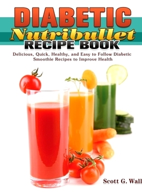 预订 Diabetic Nutribullet Recipe Book: Delicious, Quick, Healthy, and Easy to Follow Diabetic Smoothie Recipes to Improv