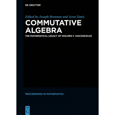 预订 Commutative Algebra: The Mathematical Legacy of Wolmer V. Vasconcelos 交换代数：沃尔默·V·瓦斯康塞洛斯的数学遗产: