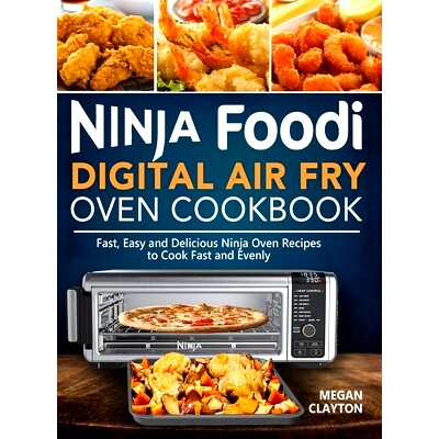 预订 Ninja Foodi Digital Air Fry Oven Cookbook: Fast, Easy and Delicious Ninja Oven Recipes to Cook Fast and Evenly