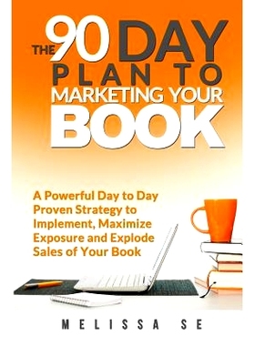 预订 The 90 Day Plan to Marketing Your Book: A Powerful Day to Day Proven Strategy to Implement, Maximize Exposure and E