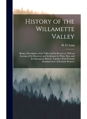 预订 History of the Willamette Valley: Being a Description of the Valley and its Resources, With an Account of its Disco