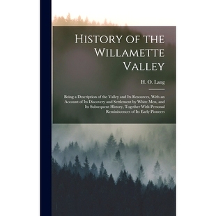 预订 History of the Willamette Valley: Being a Description of the Valley and its Resources, With an Account of its Disco