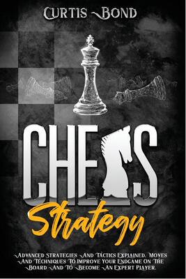 【预订】Chess Strategy: Advanced Strategies And Tactics Explained. Techniques To Improve Your Endgame On The Board...