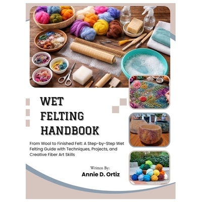 预订 Wet Felting Handbook: From Wool to Finished Felt: A Step-by-Step Wet Felting Guide with Techniques, Projects, and C