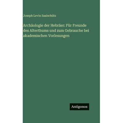 预订 Archäologie der Hebräer: Für Freunde des Alterthums und zum Gebrauche bei akademischen Vorlesungen: 978356368872