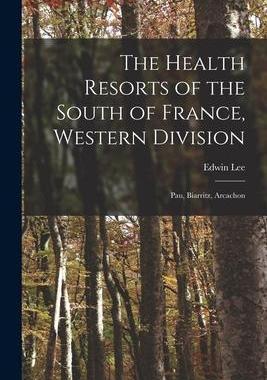 [预订]The Health Resorts of the South of France, Western Division: Pau, Biarritz, Arcachon 9781014844743