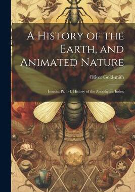 [预订]A History of the Earth, and Animated Nature: Insects, Pt. 1-4. History of the Zoophytes. Index 9781021353474