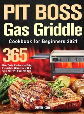 预订 PIT BOSS Gas Griddle Cookbook for Beginners 2021: 365-Day New Tasty Recipes to Enjoy Flavorful, Stress-free BBQ wit