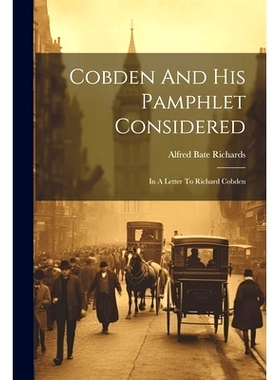 预订 Cobden And His Pamphlet Considered: In A Letter To Richard Cobden: 9781022599918