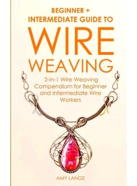 预订 Wire Weaving: Beginner + Intermediate Guide to Wire Weaving: 2-in-1 Wire Weaving Compendium for Beginner and Interm