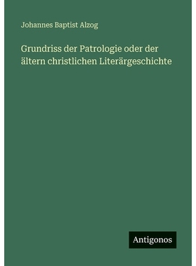 预订 Grundriss der Patrologie oder der ältern christlichen Literärgeschichte: 9783566049300