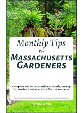 预订 Monthly Tips For Massachusetts Gardeners: Complete Guide To Month-By-Month Journey For Novice Gardeners For Effecti
