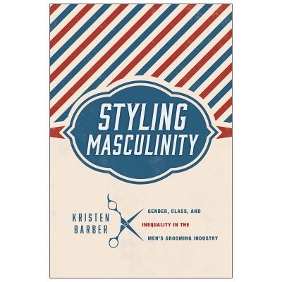 预订 Styling Masculinity: Gender, Class, and Inequality in the Men’s Grooming Industry 阳刚之气的特色化：男人美容行业中