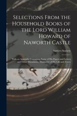 [预订]Selections From the Household Books of the Lord William Howard of Naworth Castle: With an Appendix C 9781017638721